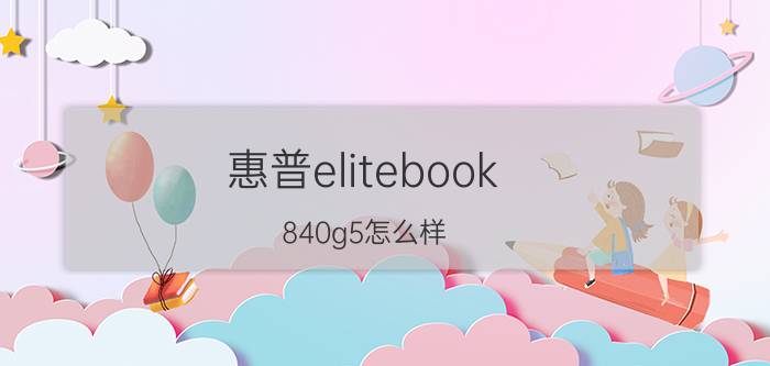 惠普elitebook 840g5怎么样 华为平板电脑充电器可以充nova2s吗？